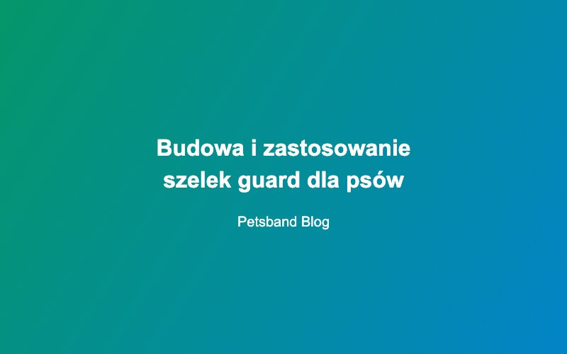 Budowa i zastosowanie szelek guard dla psów